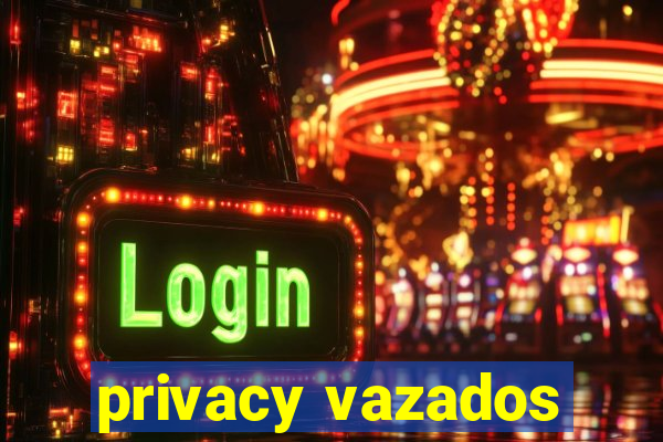 privacy vazados